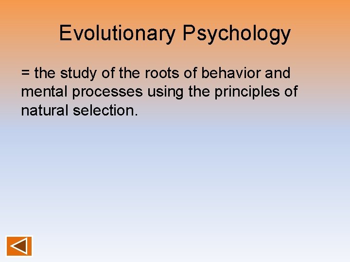 Evolutionary Psychology = the study of the roots of behavior and mental processes using