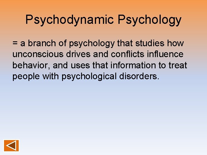 Psychodynamic Psychology = a branch of psychology that studies how unconscious drives and conflicts