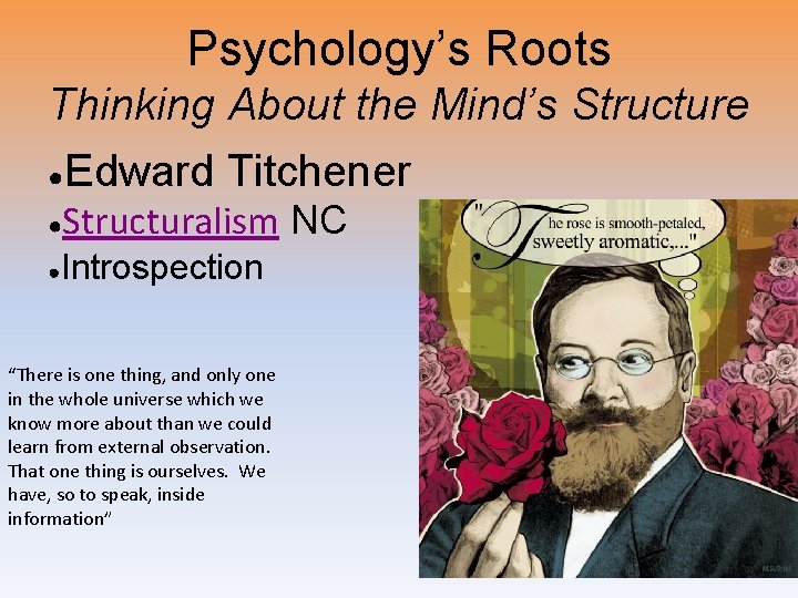 Psychology’s Roots Thinking About the Mind’s Structure ● ● ● Edward Titchener Structuralism NC