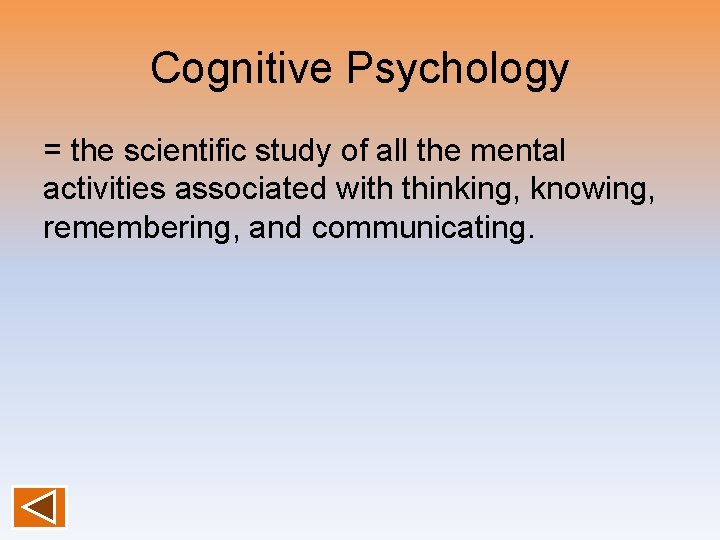 Cognitive Psychology = the scientific study of all the mental activities associated with thinking,