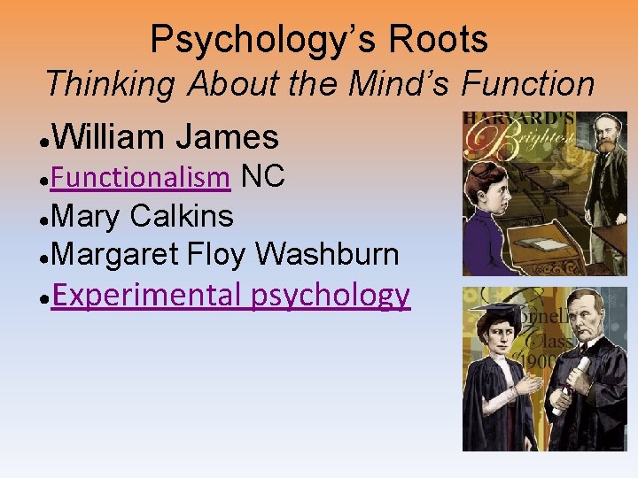 Psychology’s Roots Thinking About the Mind’s Function ● William James Functionalism NC ●Mary Calkins