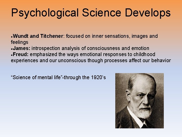 Psychological Science Develops Wundt and Titchener: focused on inner sensations, images and feelings ●James: