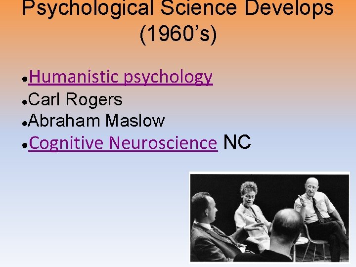 Psychological Science Develops (1960’s) ● Humanistic psychology Carl Rogers ●Abraham Maslow ● ● Cognitive