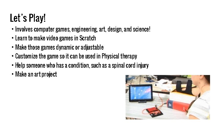 Let’s Play! • Involves computer games, engineering, art, design, and science! • Learn to