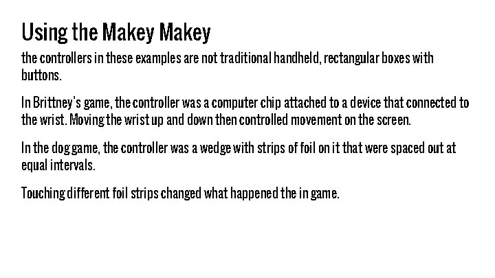 Using the Makey the controllers in these examples are not traditional handheld, rectangular boxes