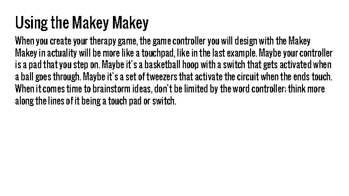 Using the Makey When you create your therapy game, the game controller you will
