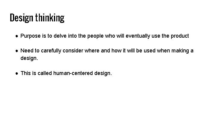 Design thinking ● Purpose is to delve into the people who will eventually use