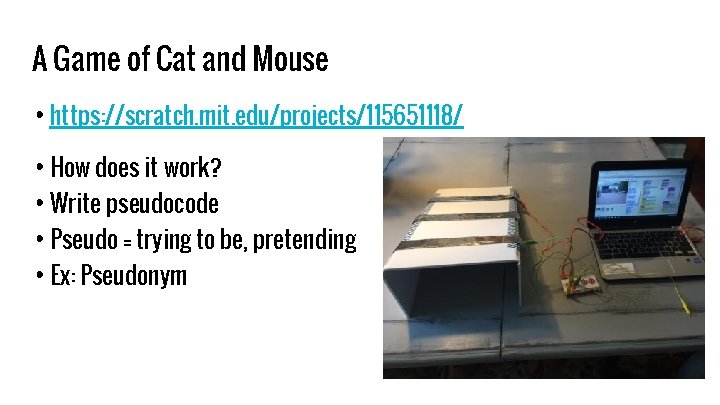 A Game of Cat and Mouse • https: //scratch. mit. edu/projects/115651118/ • How does