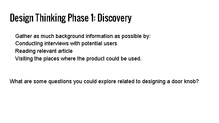 Design Thinking Phase 1: Discovery Gather as much background information as possible by: Conducting