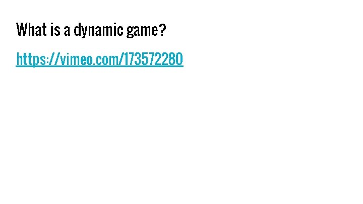 What is a dynamic game? https: //vimeo. com/173572280 