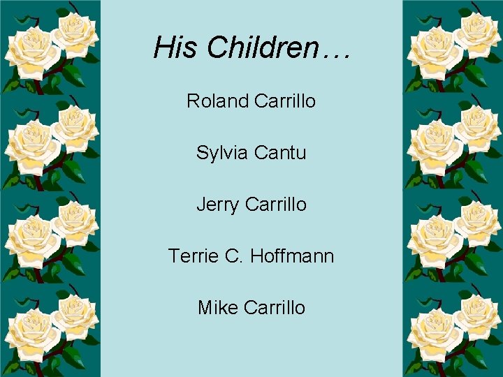 His Children… Roland Carrillo Sylvia Cantu Jerry Carrillo Terrie C. Hoffmann Mike Carrillo 