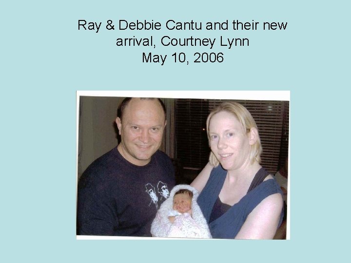 Ray & Debbie Cantu and their new arrival, Courtney Lynn May 10, 2006 