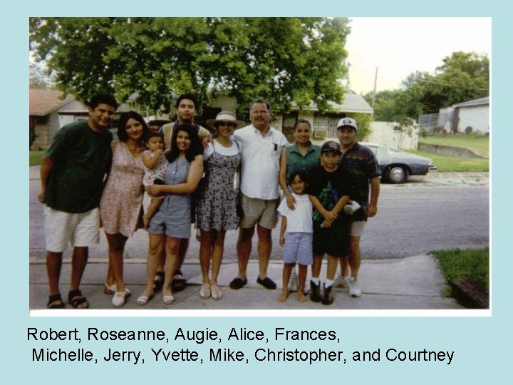 Robert, Roseanne, Augie, Alice, Frances, Michelle, Jerry, Yvette, Mike, Christopher, and Courtney 