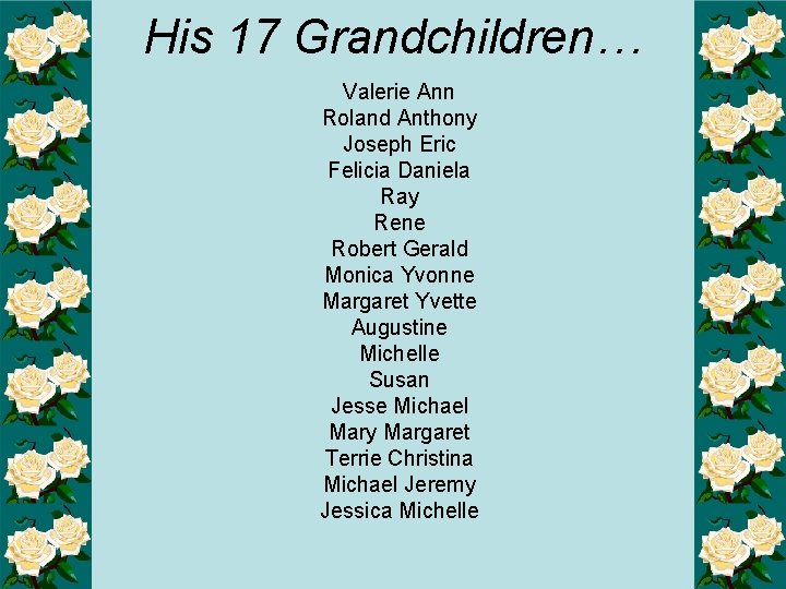 His 17 Grandchildren… Valerie Ann Roland Anthony Joseph Eric Felicia Daniela Ray Rene Robert