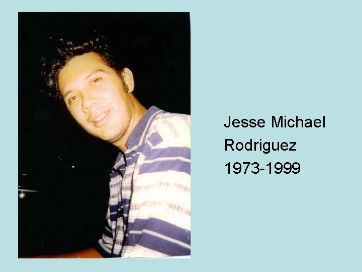 Jesse Michael Rodriguez 1973 -1999 