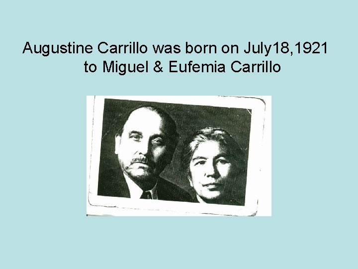 Augustine Carrillo was born on July 18, 1921 to Miguel & Eufemia Carrillo 