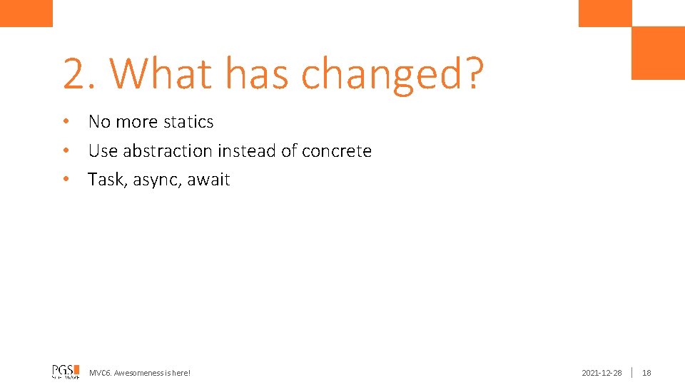 2. What has changed? • No more statics • Use abstraction instead of concrete
