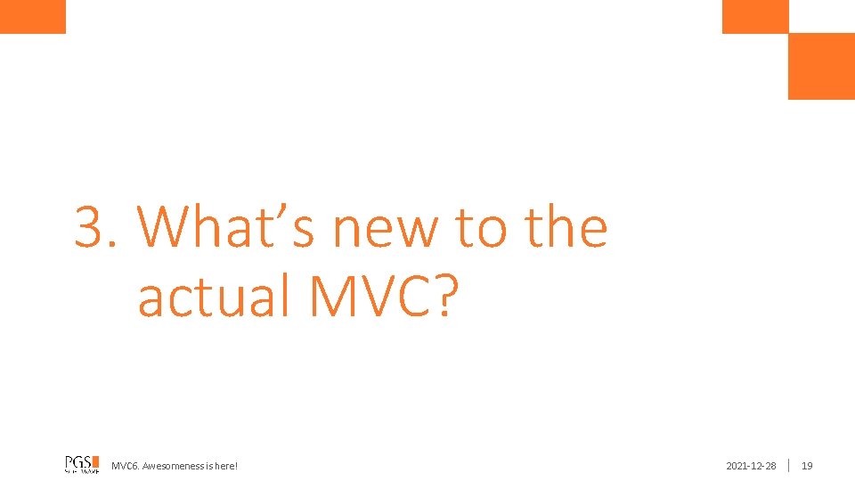 3. What’s new to the actual MVC? MVC 6. Awesomeness is here! 2021 -12