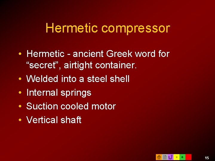 Hermetic compressor • Hermetic - ancient Greek word for “secret”, airtight container. • Welded Hermetic compressor • Hermetic - ancient Greek word for “secret”, airtight container. • Welded