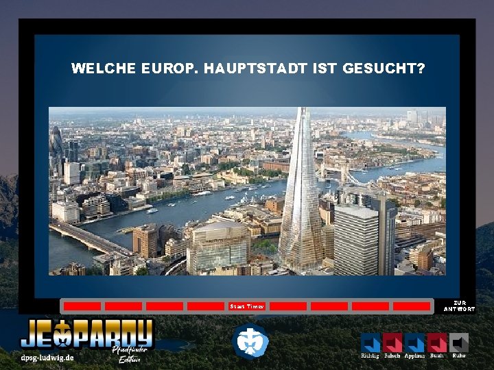 WELCHE EUROP. HAUPTSTADT IST GESUCHT? Start Timer ZUR ANTWORT 