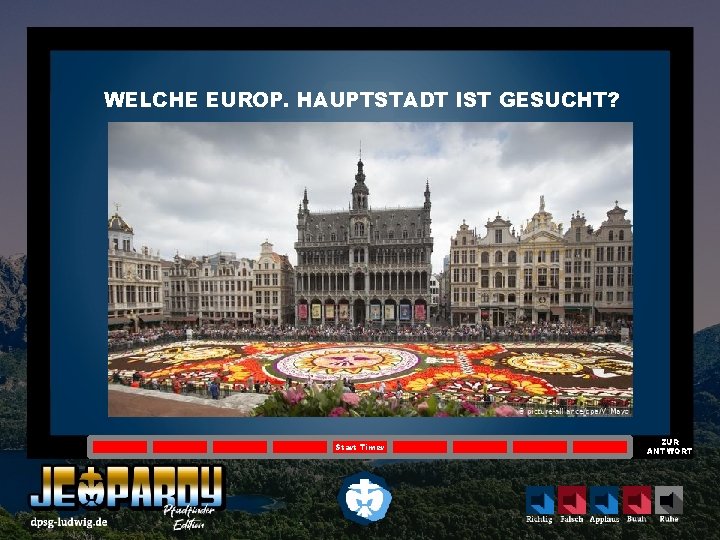 WELCHE EUROP. HAUPTSTADT IST GESUCHT? Start Timer ZUR ANTWORT 