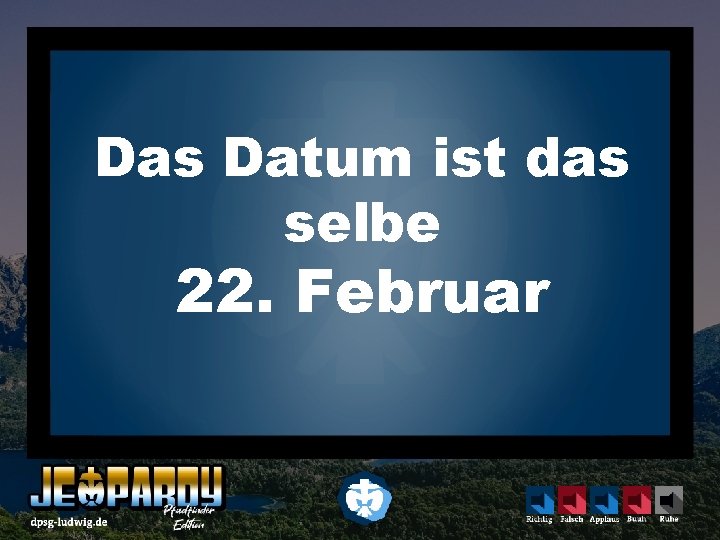 Das Datum ist das selbe 22. Februar 