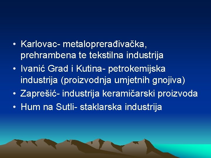  • Karlovac- metaloprerađivačka, prehrambena te tekstilna industrija • Ivanić Grad i Kutina- petrokemijska