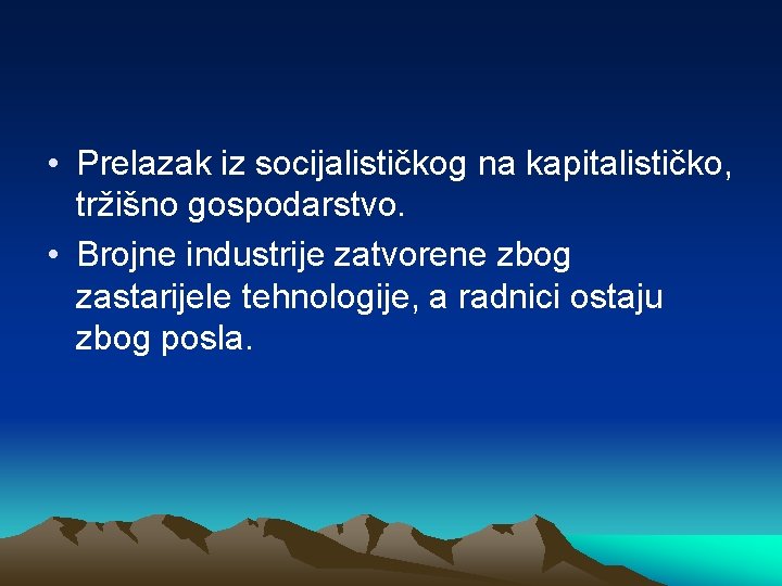  • Prelazak iz socijalističkog na kapitalističko, tržišno gospodarstvo. • Brojne industrije zatvorene zbog