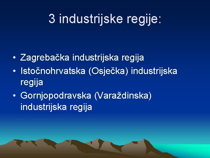 3 industrijske regije: • Zagrebačka industrijska regija • Istočnohrvatska (Osječka) industrijska regija • Gornjopodravska