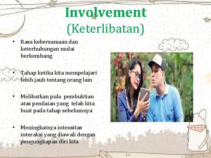 Involvement (Keterlibatan) • Rasa kebersamaan dan keterhubungan mulai berkembang • Tahap ketika kita mempelajari