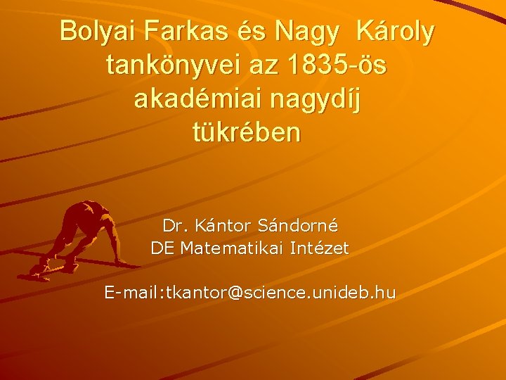 Bolyai Farkas és Nagy Károly tankönyvei az 1835 -ös akadémiai nagydíj tükrében Dr. Kántor