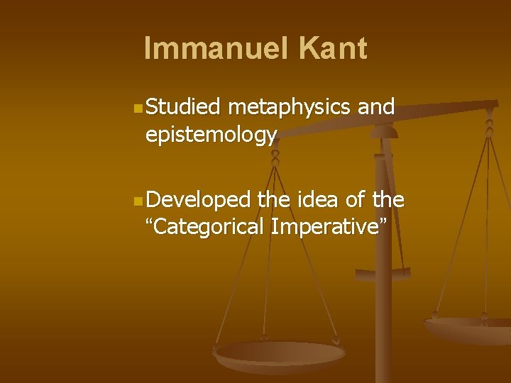 Immanuel Kant n Studied metaphysics and epistemology n Developed the idea of the “Categorical