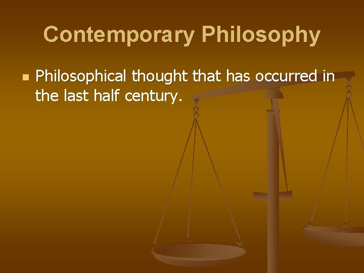 Contemporary Philosophy n Philosophical thought that has occurred in the last half century. 