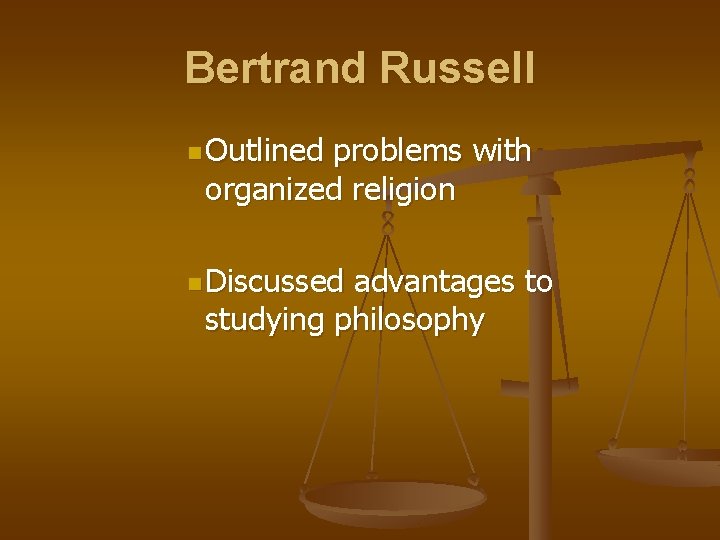 Bertrand Russell n Outlined problems with organized religion n Discussed advantages to studying philosophy
