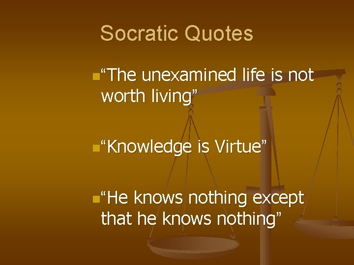 Socratic Quotes n“The unexamined life is not worth living” n“Knowledge n“He is Virtue” knows