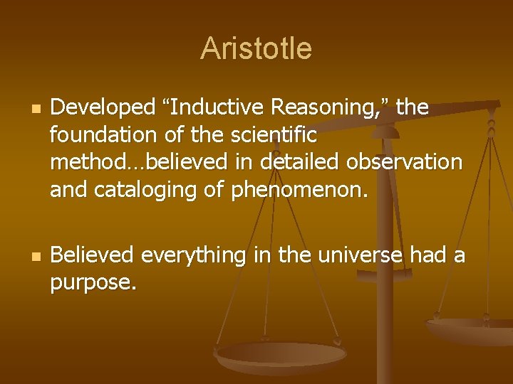 Aristotle n n Developed “Inductive Reasoning, ” the foundation of the scientific method…believed in