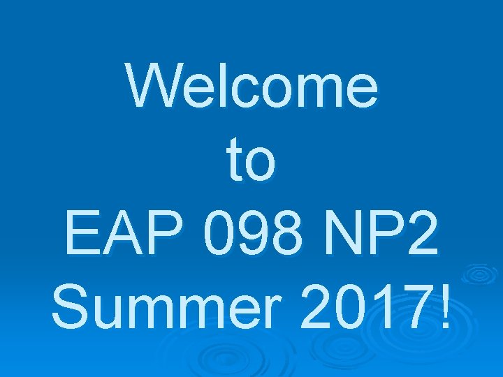 Welcome to EAP 098 NP 2 Summer 2017! 