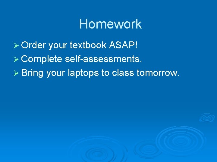 Homework Ø Order your textbook ASAP! Ø Complete self-assessments. Ø Bring your laptops to