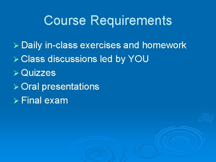 Course Requirements Ø Daily in-class exercises and homework Ø Class discussions led by YOU