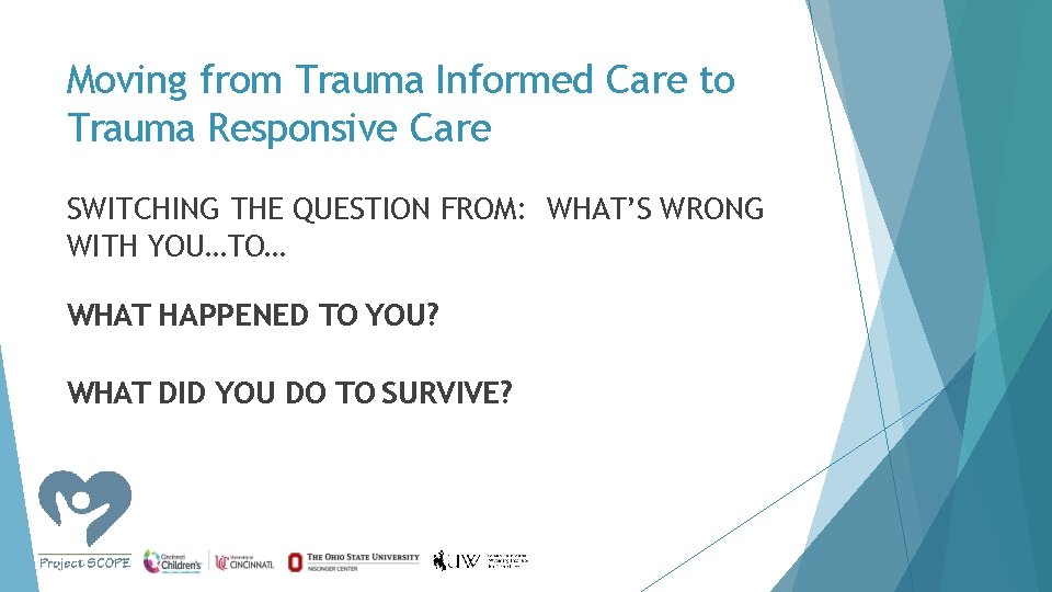 Moving from Trauma Informed Care to Trauma Responsive Care SWITCHING THE QUESTION FROM: WHAT’S