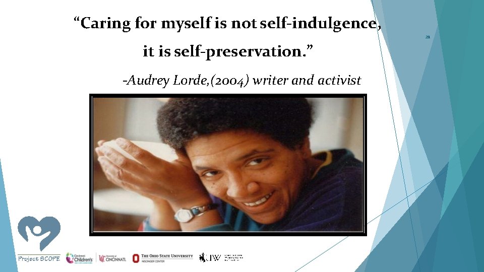 “Caring for myself is not self-indulgence, 21 it is self-preservation. ” -Audrey Lorde, (2004)