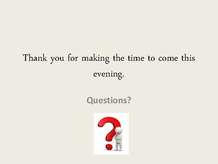 Thank you for making the time to come this evening. Questions? 