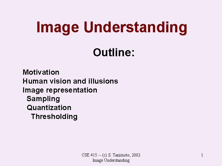 Image Understanding Outline: Motivation Human vision and illusions Image representation Sampling Quantization Thresholding CSE