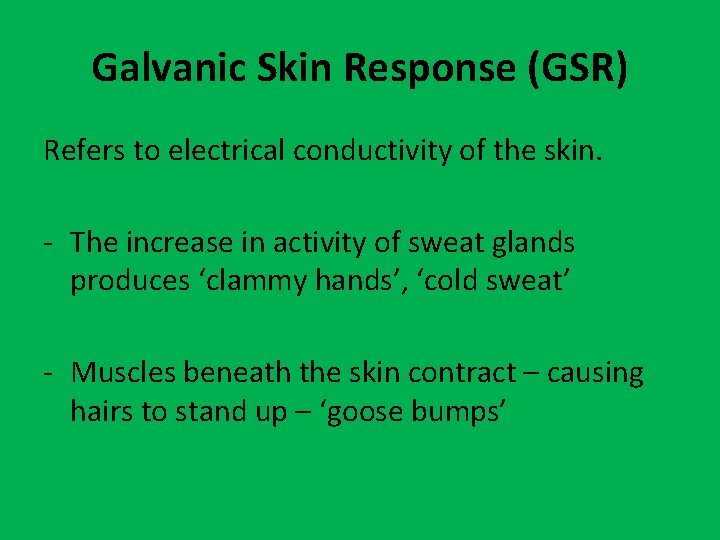 Galvanic Skin Response (GSR) Refers to electrical conductivity of the skin. - The increase