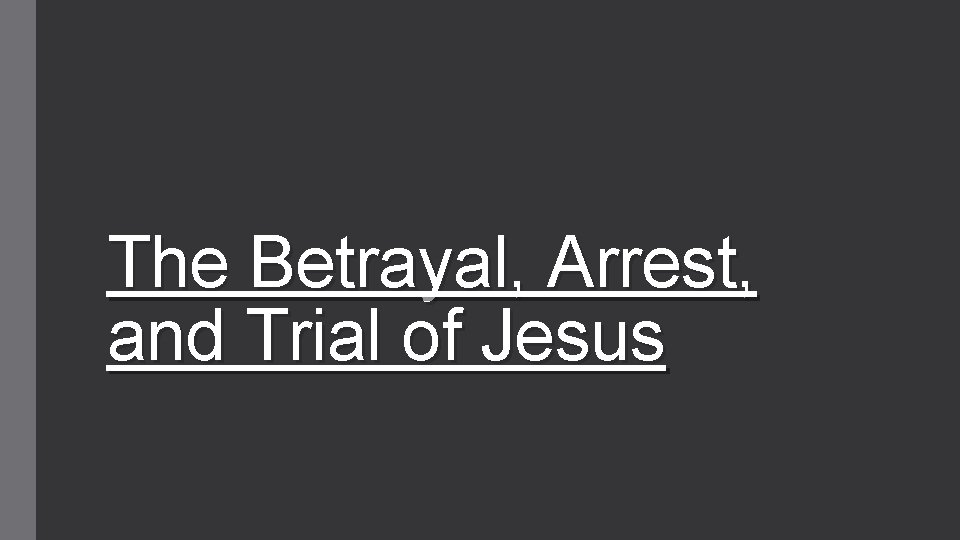 The Betrayal, Arrest, and Trial of Jesus 