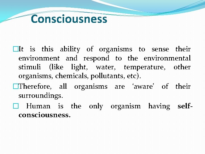 Consciousness �It is this ability of organisms to sense their environment and respond to