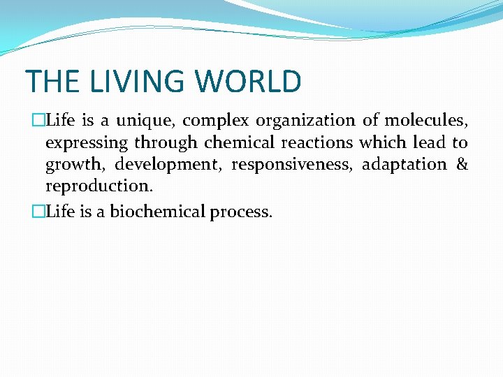 THE LIVING WORLD �Life is a unique, complex organization of molecules, expressing through chemical