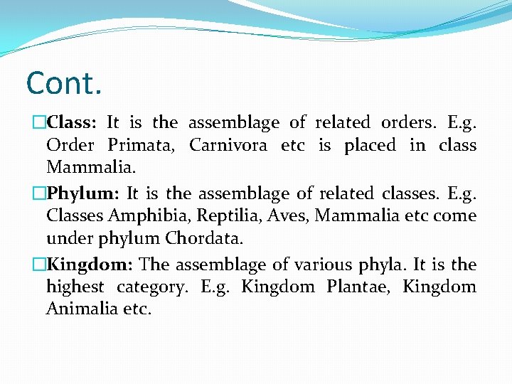 Cont. �Class: It is the assemblage of related orders. E. g. Order Primata, Carnivora