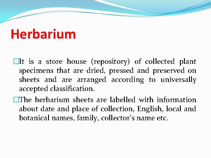 Herbarium �It is a store house (repository) of collected plant specimens that are dried,