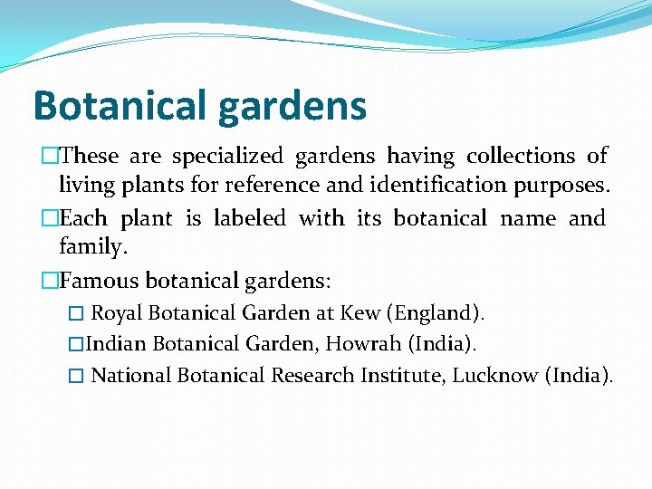 Botanical gardens �These are specialized gardens having collections of living plants for reference and